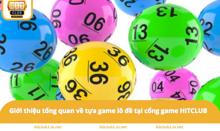 Lô Đề HITCLUB - Khám Phá Những Điều Cần Biết Khi Chơi 1 Giới thiệu tổng quan về tựa game lô đề tại cổng game HITCLUB