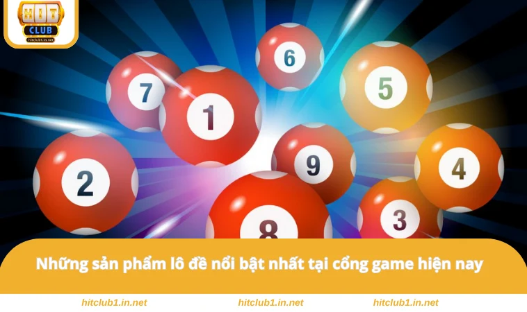 Lô Đề HITCLUB - Khám Phá Những Điều Cần Biết Khi Chơi 2 Những sản phẩm lô đề nổi bật nhất tại cổng game hiện nay