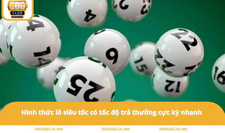 Lô Đề HITCLUB - Khám Phá Những Điều Cần Biết Khi Chơi 3 Hình thức lô siêu tốc có tốc độ trả thưởng cực kỳ nhanh